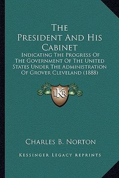 portada the president and his cabinet the president and his cabinet: indicating the progress of the government of the united statindicating the progress of th (en Inglés)