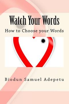 portada Watch Your Words: How to Choose your Words (en Inglés)