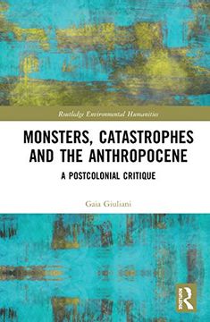 portada Monsters, Catastrophes and the Anthropocene: A Postcolonial Critique (en Inglés)
