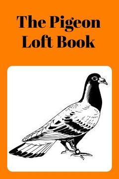 portada The Pigeon Loft Book: Racing and Breeding Loft Book With Orange Cover (en Inglés)
