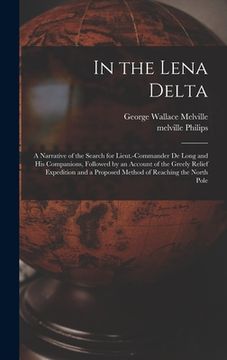 portada In the Lena Delta: A Narrative of the Search for Lieut.-Commander De Long and His Companions, Followed by an Account of the Greely Relief
