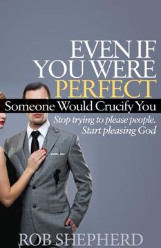 portada Even if you Were Perfect, Someone Would Crucify You: Stop Trying to Please People. Start Pleasing god (Faith) (en Inglés)