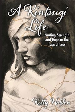 portada A Kintsugi Life: Finding Strength and Hope in the Face of Loss (en Inglés)