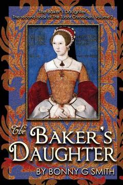 portada The Baker's Daughter, Volume 2: The second book of the Tudor Chronicles (in English)