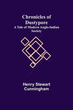 portada Chronicles of Dustypore; A Tale of Modern Anglo-Indian Society (en Inglés)