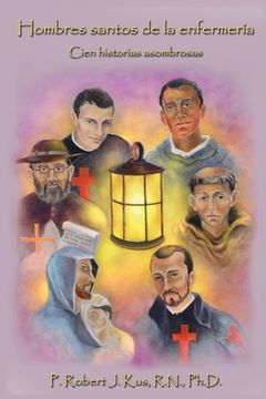 Hombres santos de la enfermerÍa: Cien historias asombrosas