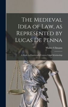 portada The Medieval Idea of Law, as Represented by Lucas De Penna: a Study in Fourteenth-century Legal Scholarship (en Inglés)