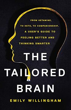 portada The Tailored Brain: From Ketamine, to Keto, to Companionship, a User'S Guide to Feeling Better and Thinking Smarter 