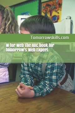 portada W for Web The ABC book for tomorrow's Web Expert: 2017 Edition (en Inglés)