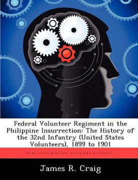 portada federal volunteer regiment in the philippine insurrection: the history of the 32nd infantry (united states volunteers), 1899 to 1901 (in English)