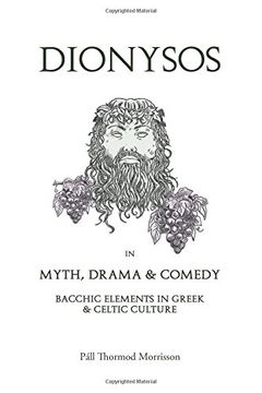 portada Dionysos in Myth, Drama & Comedy: Bacchic Elements in Greek & Celtic Culture