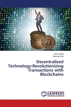 portada Decentralized Technology: Revolutionizing Transactions with Blockchains (en Inglés)