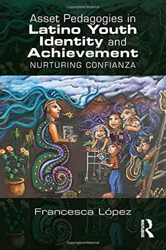 portada Asset Pedagogies in Latino Youth Identity and Achievement: Nurturing Confianza
