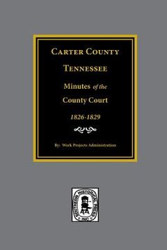 portada Carter County, Tennessee Minutes of the County Court, 1826-1829. (in English)