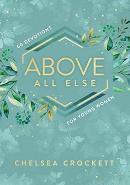 portada Above all Else: 60 Devotions for Young Women (en Inglés)