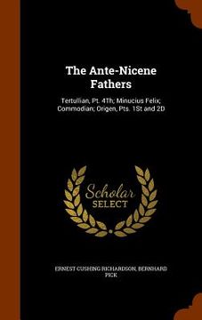portada The Ante-Nicene Fathers: Tertullian, Pt. 4Th; Minucius Felix; Commodian; Origen, Pts. 1St and 2D