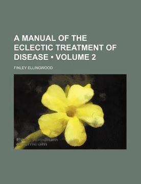 portada a manual of the eclectic treatment of disease (volume 2)