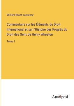 portada Commentaire sur les Éléments du Droit International et sur l'Histoire des Progrès du Droit des Gens de Henry Wheaton: Tome 2 (en Francés)