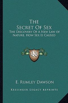 portada the secret of sex: the discovery of a new law of nature, how sex is caused (en Inglés)