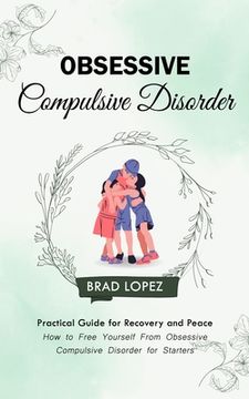 portada Obsessive Compulsive Disorder: Practical Guide for Recovery and Peace (How to Free Yourself From Obsessive Compulsive Disorder for Starters) (en Inglés)