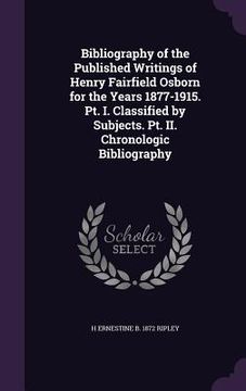 portada Bibliography of the Published Writings of Henry Fairfield Osborn for the Years 1877-1915. Pt. I. Classified by Subjects. Pt. II. Chronologic Bibliogra