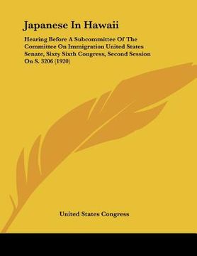portada japanese in hawaii: hearing before a subcommittee of the committee on immigration united states senate, sixty sixth congress, second sessi