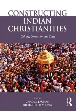 portada Constructing Indian Christianities: Culture, Conversion and Caste (en Inglés)