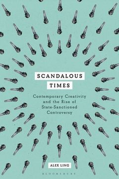 portada Scandalous Times: Contemporary Creativity and the Rise of State-Sanctioned Controversy (en Inglés)