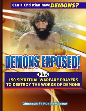 portada Demons Exposed!: Plus 150 SPIRITUAL WARFARE PRAYERS TO DESTROY THE WORKS OF DEMONS (in English)
