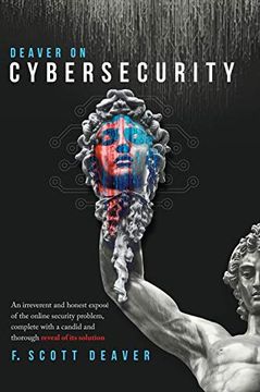 portada Deaver on Cybersecurity: An Irreverent and Honest Exposé of the Online Security Problem, Complete With a Candid and Thorough Reveal of its Solution (en Inglés)
