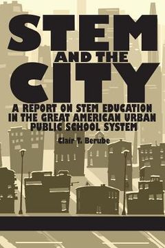 portada Stem and the City: A Report on Stem Education in the Great American Urban Public School System (in English)