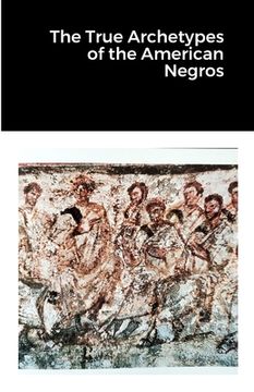 portada The True Archetypes of the American Negros (in English)