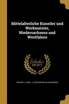 portada Mittelalterliche Künstler und Werkmeister, Niedersachsens und Westfalens (en Alemán)