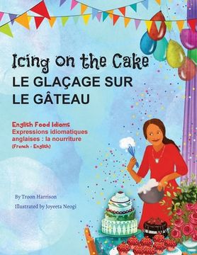 portada Icing on the Cake - English Food Idioms (French-English): Le Glaçage Sur le Gâteau (français - anglais) (en Francés)