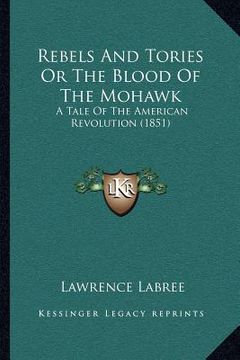 portada rebels and tories or the blood of the mohawk: a tale of the american revolution (1851) (en Inglés)