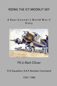 portada Riding The Icy Moonlit Sky. A Rear Gunner's World War II Diary: Flt Lt Bert Oliver, 514 Squadron, R.A.F. Bomber Command (en Inglés)