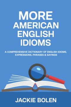 portada More American English Idioms: A Comprehensive Dictionary of English Idioms, Expressions, Phrases & Sayings (en Inglés)