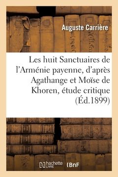 portada Les Huit Sanctuaires de l'Arménie Payenne, d'Après Agathange Et Moïse de Khoren, Étude Critique (en Francés)