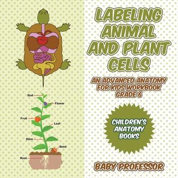 portada Labeling Animal and Plant Cells - An Advanced Anatomy for Kids Workbook Grade 6 Children's Anatomy Books (in English)