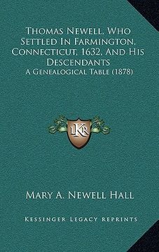 portada thomas newell, who settled in farmington, connecticut, 1632, and his descendants: a genealogical table (1878) (en Inglés)
