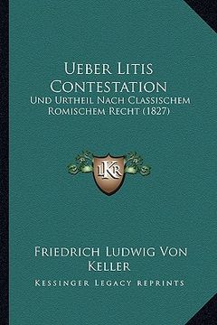 portada Ueber Litis Contestation: Und Urtheil Nach Classischem Romischem Recht (1827) (in German)