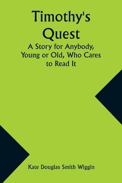 portada Timothy's Quest A Story for Anybody, Young or Old, Who Cares to Read It (en Inglés)