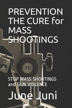 portada PREVENTION THE CURE for MASS SHOOTINGS: STOP MASS SHOOTINGS and GUN VIOLENCE (en Inglés)