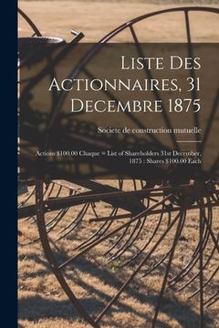 portada Liste Des Actionnaires, 31 Decembre 1875: Actions $100.00 Chaque = List of Shareholders 31st December, 1875: Shares $100.00 Each (en Inglés)