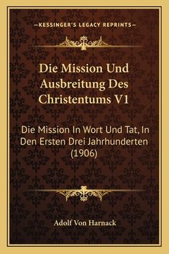 portada Die Mission Und Ausbreitung Des Christentums V1: Die Mission In Wort Und Tat, In Den Ersten Drei Jahrhunderten (1906) (in German)