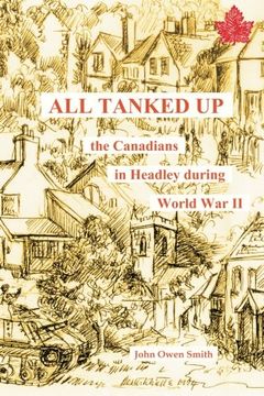 portada All Tanked Up: The Story of Canadian Troops in a Hampshire Village During World War II - Told by Villagers and Veterans