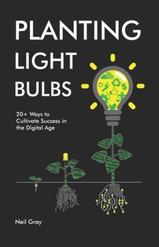 portada Planting Light Bulbs: 20+ Ways to Cultivate Success in the Digital Age (en Inglés)