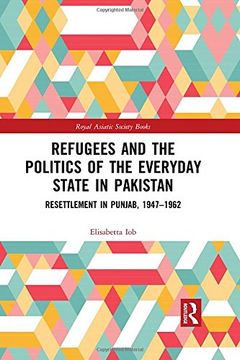 portada Refugees and the Politics of the Everyday State in Pakistan: Resettlement in Punjab, 1947-1962 (Royal Asiatic Society Books)