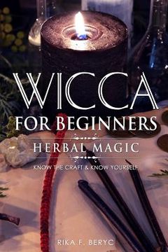 portada Wicca for Beginners: Herbal Magic List of Plants & Herbs Used in Magick. Magickal Baths, Oils and Teas. Know the Craft & Know Yourself (in English)