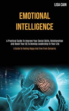 portada Emotional Intelligence: A Practical Guide to Improve Your Social Skills, Relationships and Boost Your eq to Develop Leadership in Your Life (a Guide to Feeling Happy and Free From Concerns) (en Inglés)